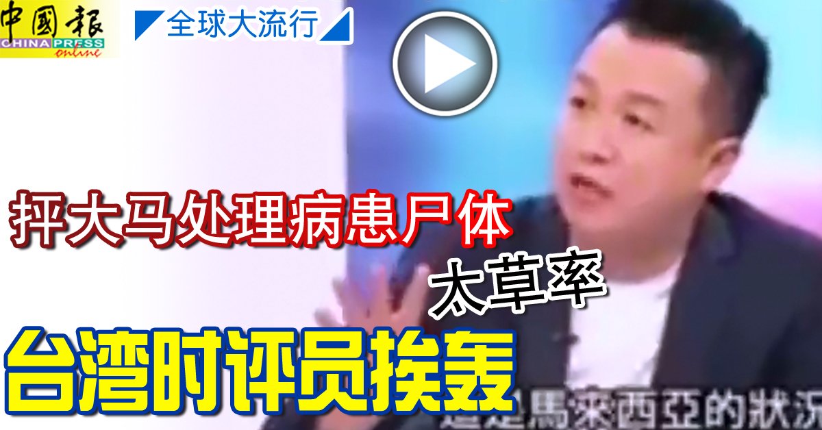 ◤全球大流行◢抨大马处理病患尸体太草率 台湾时评员挨轰