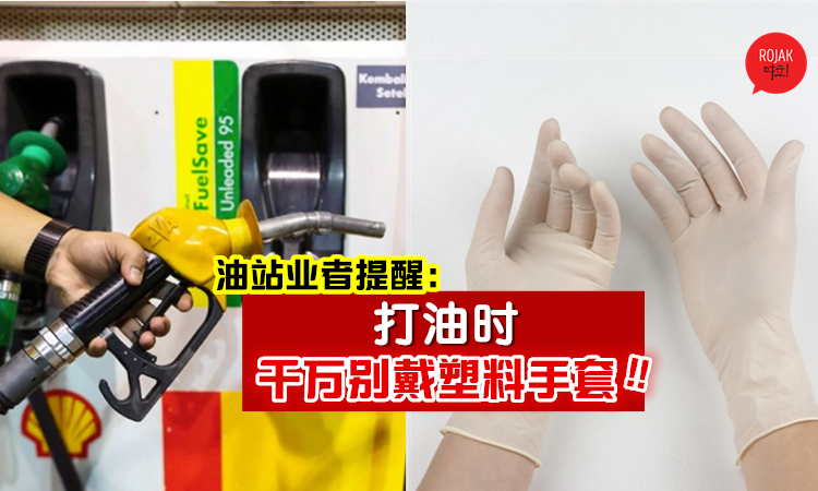 驾车人士注意⚡ 油站业者提醒: 『打油时千万别戴塑胶手套!』可能会引发火花或火灾事故！