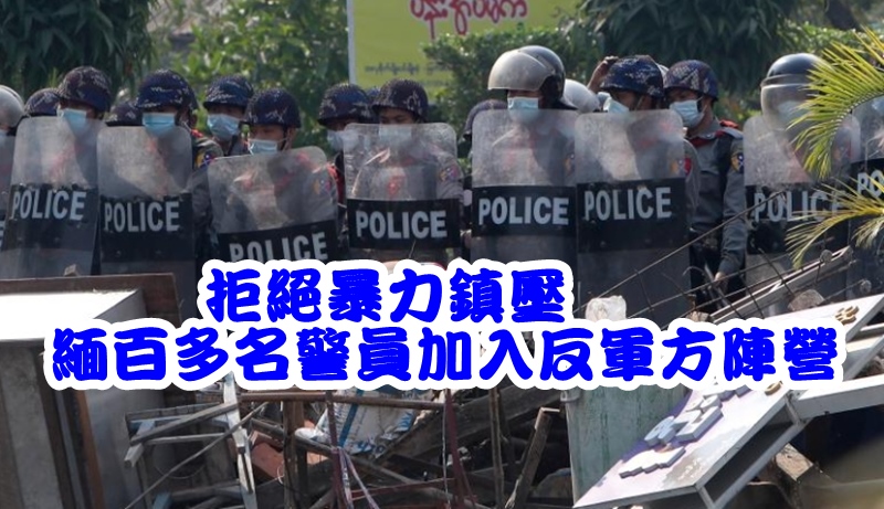 拒绝暴力镇压 缅百多名警员加入反军方阵营