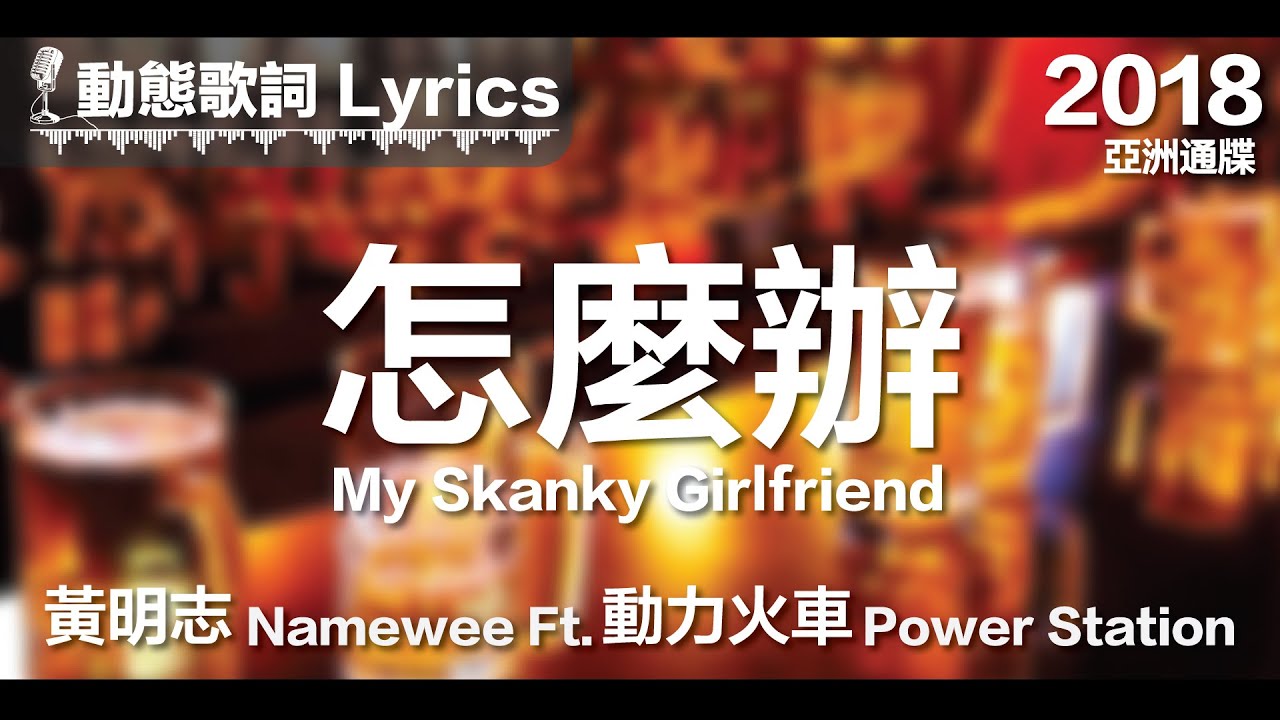 黄明志 Namewee *动态歌词 Lyrics*【怎么办 My Skanky Girlfriend】@亚洲通牒 Ultimatum To Asia 2018