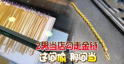2男当店勾走金链 这间偷 那间当