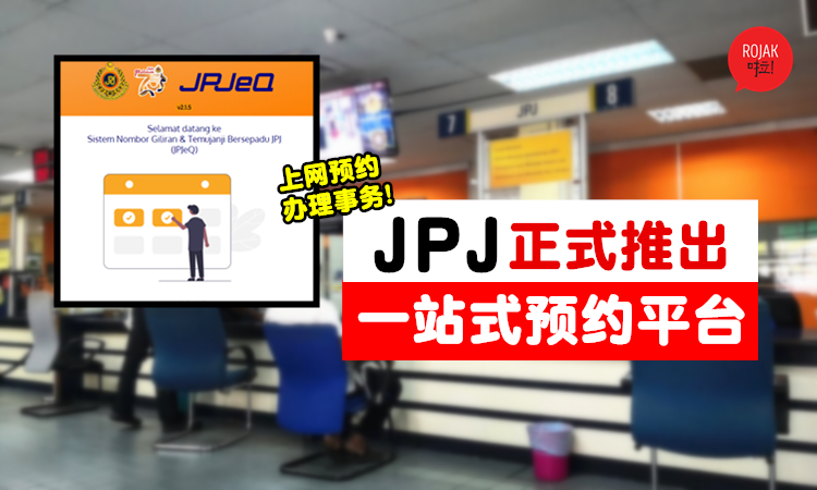 JPJ正式推出JPJeQ线上预约平台！到柜台Renew驾照或路税前，一定要先Book了才能去！