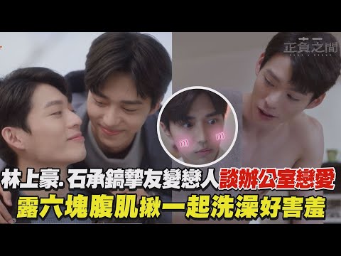 【正负之间】林上豪.石承镐挚友变恋人大谈办公室恋爱 露六块腹肌揪一起洗澡好害羞