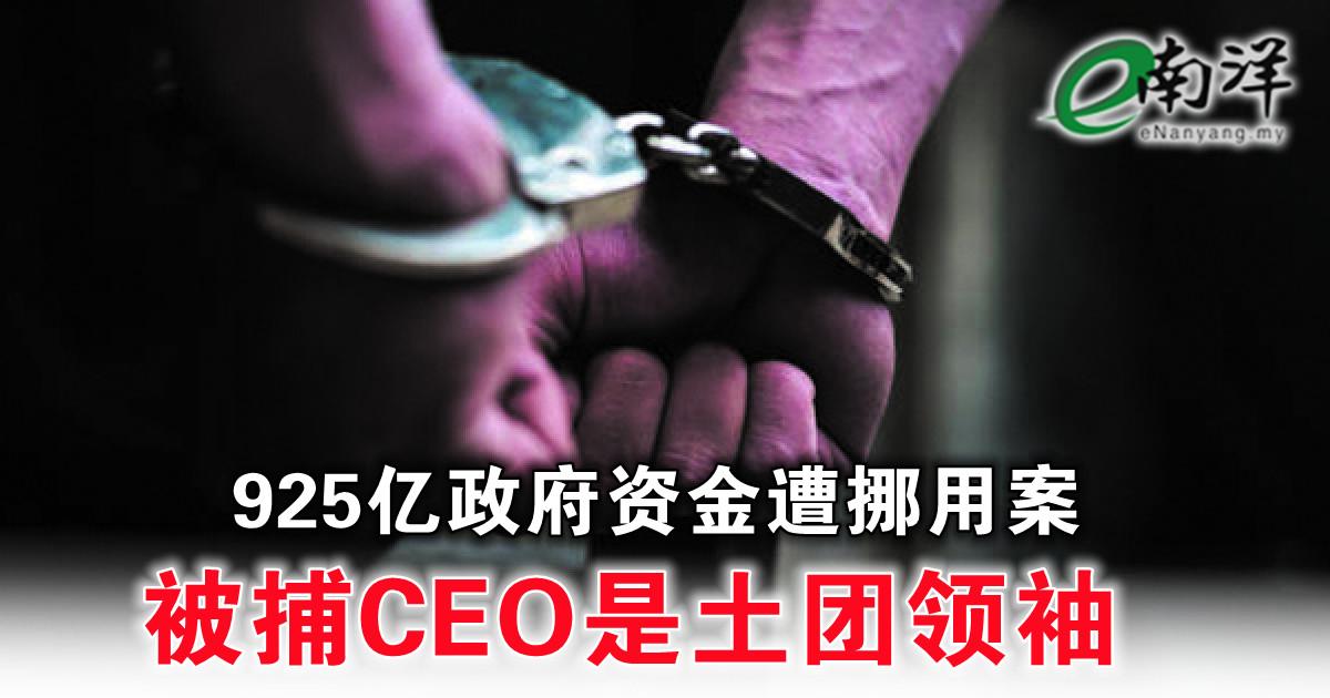 925亿政府资金遭挪用案 被捕CEO是土团领袖 疑卷入前朝涉嫌挪用925亿案 私人公司总执行长被捕