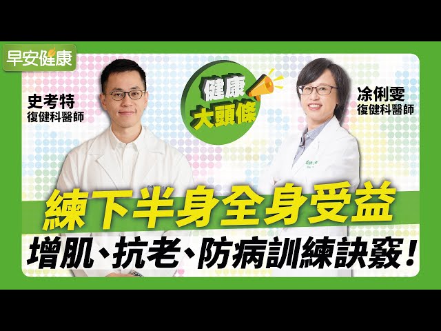 练下半身全身受益，增肌、抗老、防病训练诀窍！∣史考特医师、凃俐雯医师【早安健康】