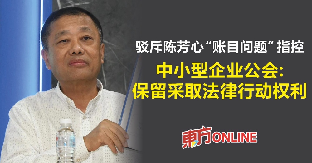 驳斥陈芳心“账目问题”指控　中小型企业公会：保留采取法律行动权利