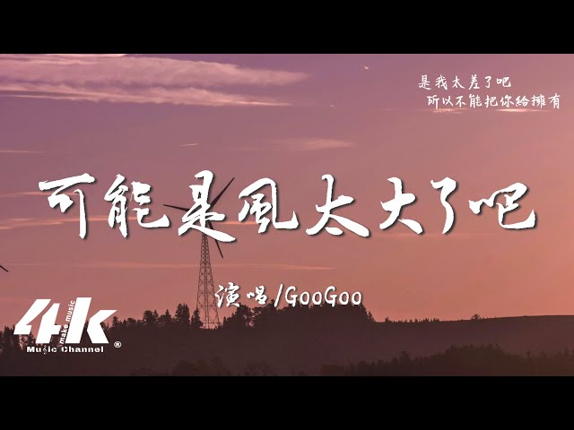GooGoo - 可能是风太大了吧『可能是风太大了吧，眼泪才会止不住的流。』【高音质|动态歌词Lyrics】♫