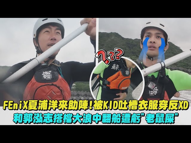 【上船了各位！】FEniX夏浦洋来助阵!被KID吐槽衣服穿反XD 和郭泓志搭档大浪中翻船遭亏"老鼠屎" ｜完全娱乐