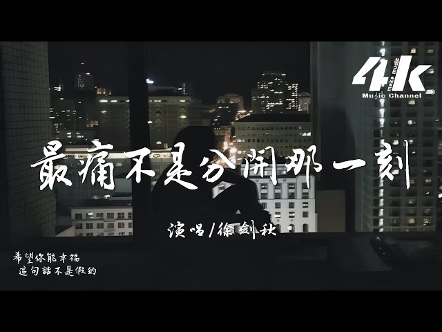 徐剑秋 - 最痛不是分开那一刻『我最痛的不是和你分开那一刻 ，而是分开以后想起你的每一刻。』【高音质|动态歌词Lyrics】♫