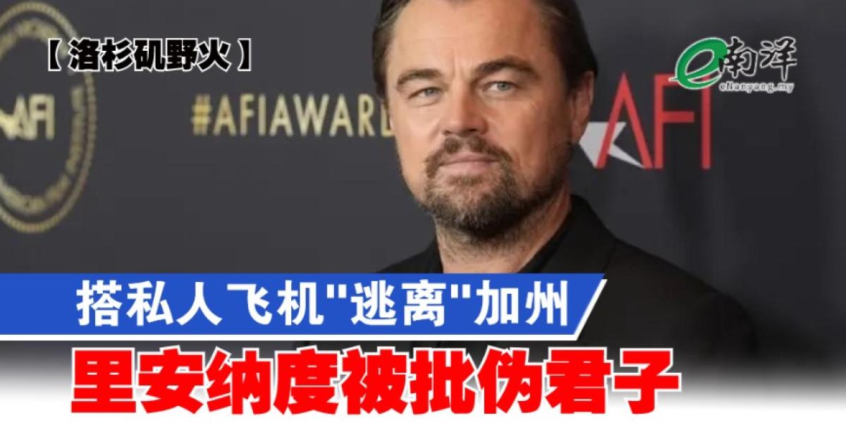 【洛杉矶野火】搭私人飞机“逃离”加州 里安纳度被批伪君子