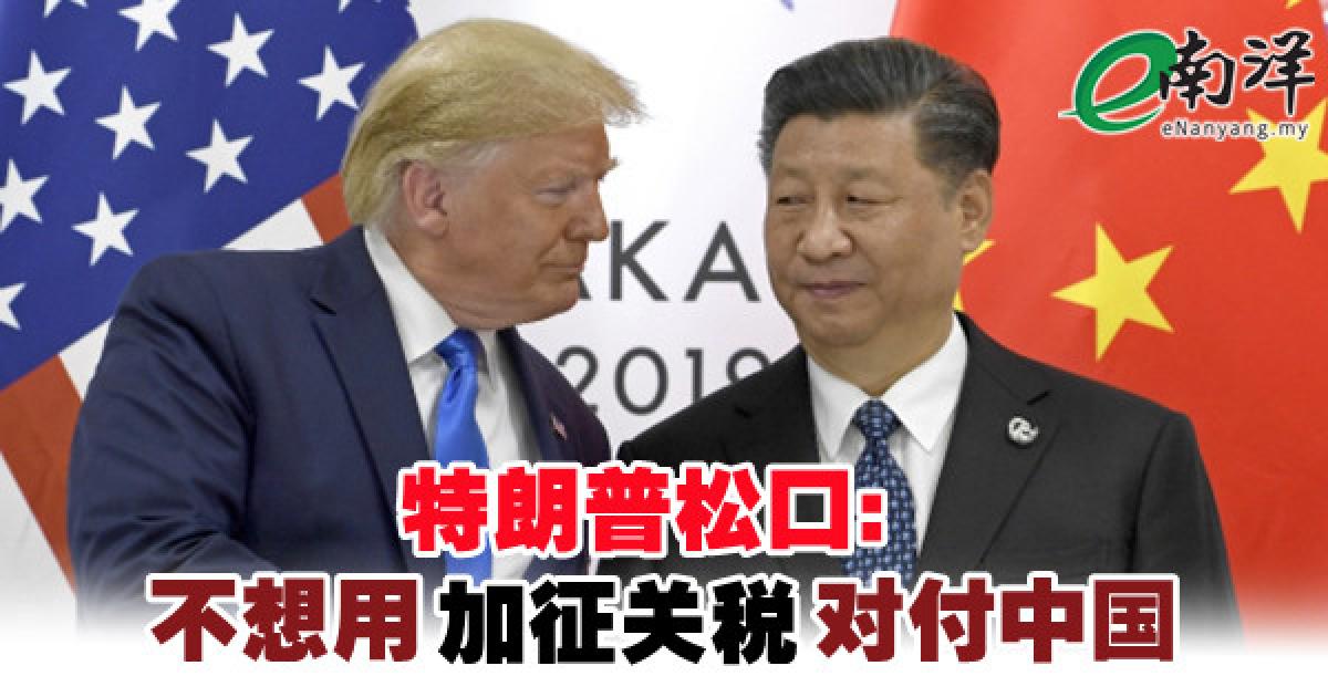 特朗普松口:不想用“加征关税”对付中国