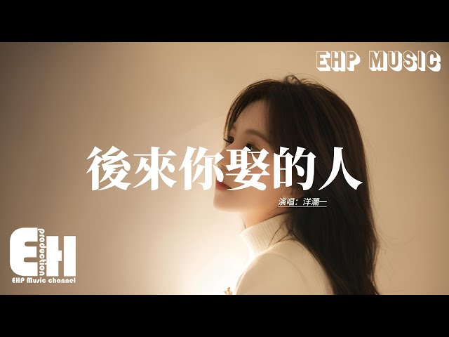 洋澜一 - 后来你娶的人『后来你娶的人眉眼会像我几分，有幸得到你曾承诺我的身份，不用耗盡青春就拥有了安稳，梦醒后的身旁是你熟悉体温。』【动态歌词MV】