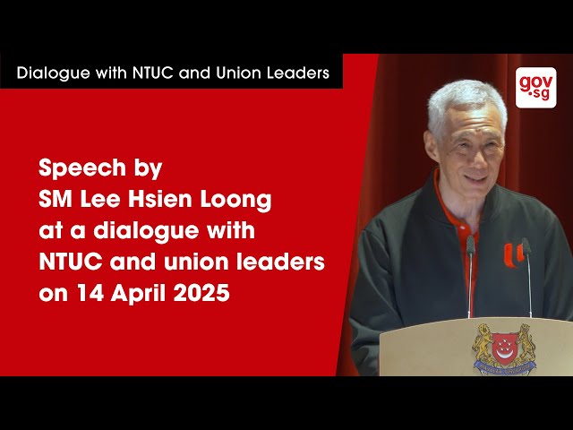 Speech by SM Lee Hsien Loong at a dialogue with NTUC and union leaders on 14 April 2025