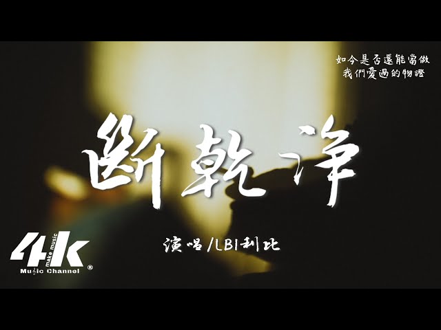 LBI利比(时柏尘) - 断乾净『想和你断乾净，又怕真的沒交集。』【高音质|动态歌词】♫